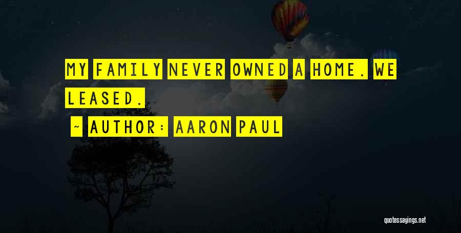 Aaron Paul Quotes: My Family Never Owned A Home. We Leased.