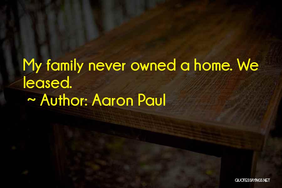 Aaron Paul Quotes: My Family Never Owned A Home. We Leased.