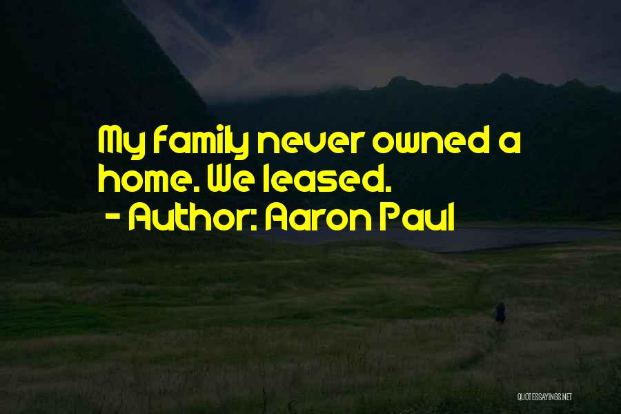 Aaron Paul Quotes: My Family Never Owned A Home. We Leased.