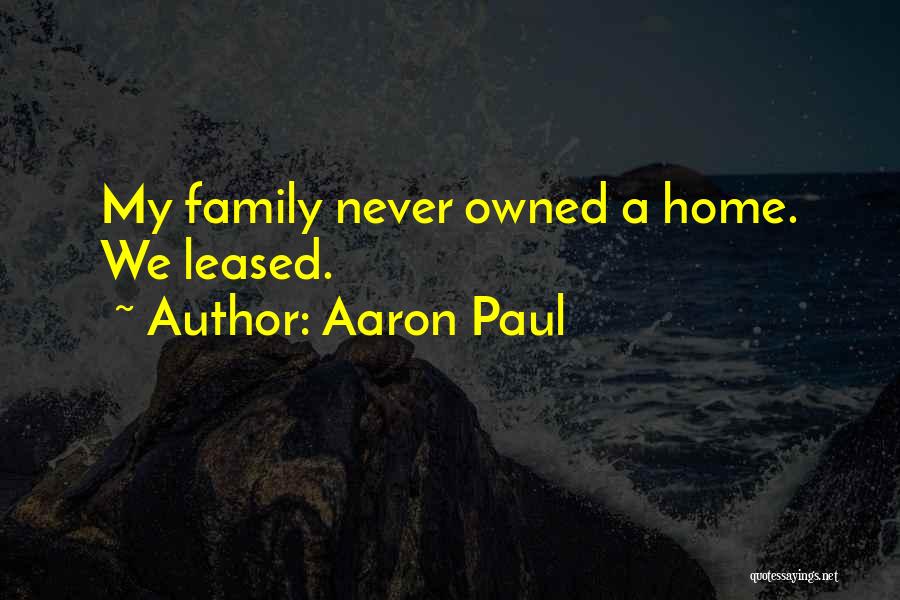 Aaron Paul Quotes: My Family Never Owned A Home. We Leased.