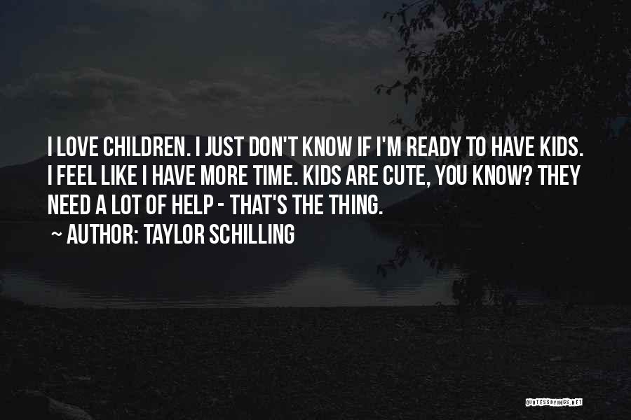 Taylor Schilling Quotes: I Love Children. I Just Don't Know If I'm Ready To Have Kids. I Feel Like I Have More Time.