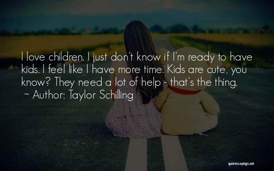 Taylor Schilling Quotes: I Love Children. I Just Don't Know If I'm Ready To Have Kids. I Feel Like I Have More Time.
