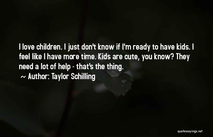 Taylor Schilling Quotes: I Love Children. I Just Don't Know If I'm Ready To Have Kids. I Feel Like I Have More Time.