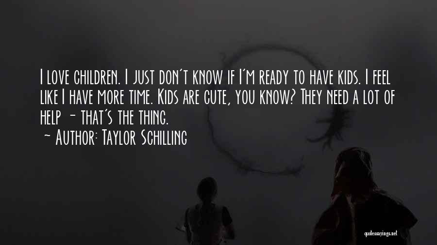 Taylor Schilling Quotes: I Love Children. I Just Don't Know If I'm Ready To Have Kids. I Feel Like I Have More Time.