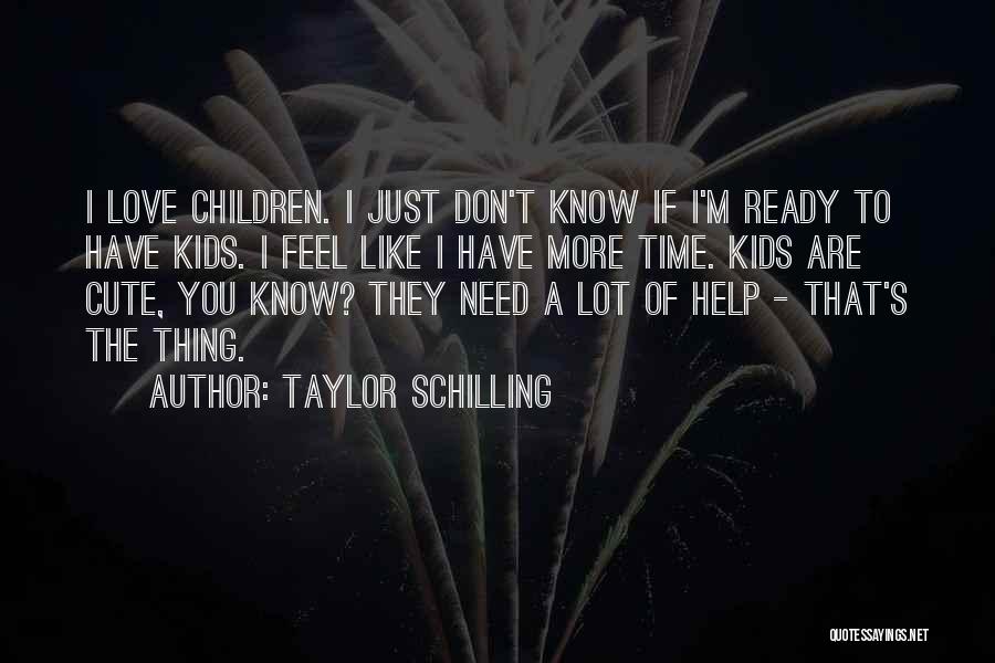 Taylor Schilling Quotes: I Love Children. I Just Don't Know If I'm Ready To Have Kids. I Feel Like I Have More Time.