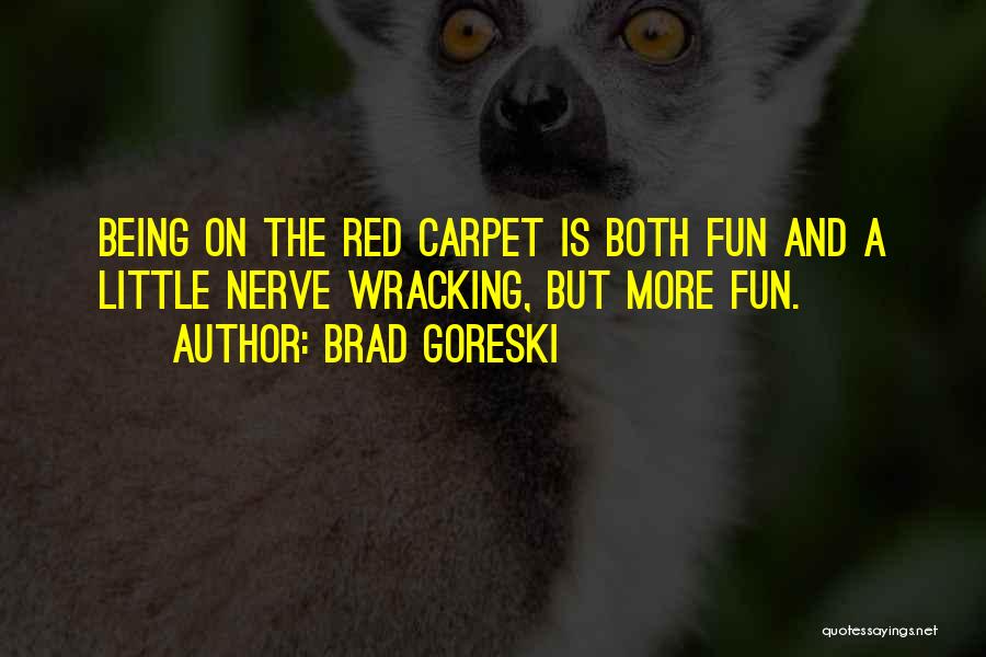 Brad Goreski Quotes: Being On The Red Carpet Is Both Fun And A Little Nerve Wracking, But More Fun.