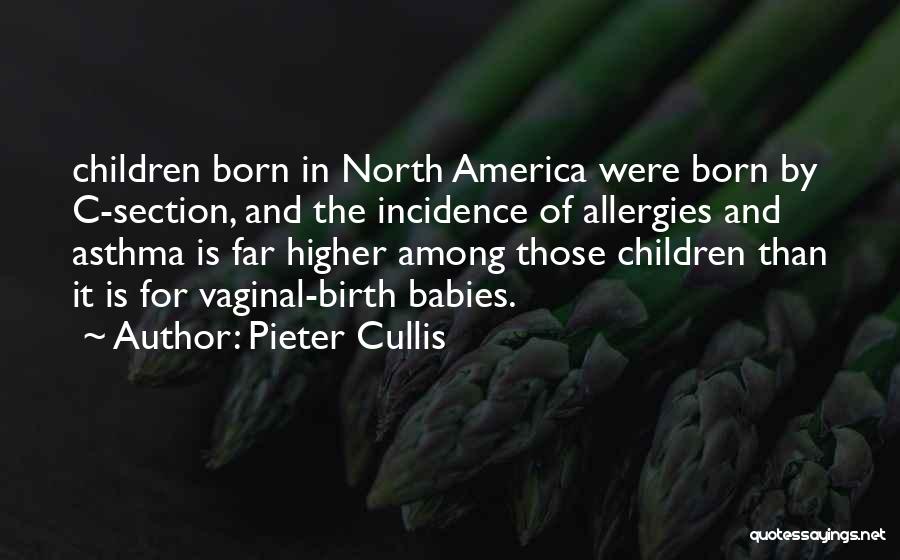 Pieter Cullis Quotes: Children Born In North America Were Born By C-section, And The Incidence Of Allergies And Asthma Is Far Higher Among