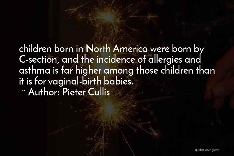 Pieter Cullis Quotes: Children Born In North America Were Born By C-section, And The Incidence Of Allergies And Asthma Is Far Higher Among