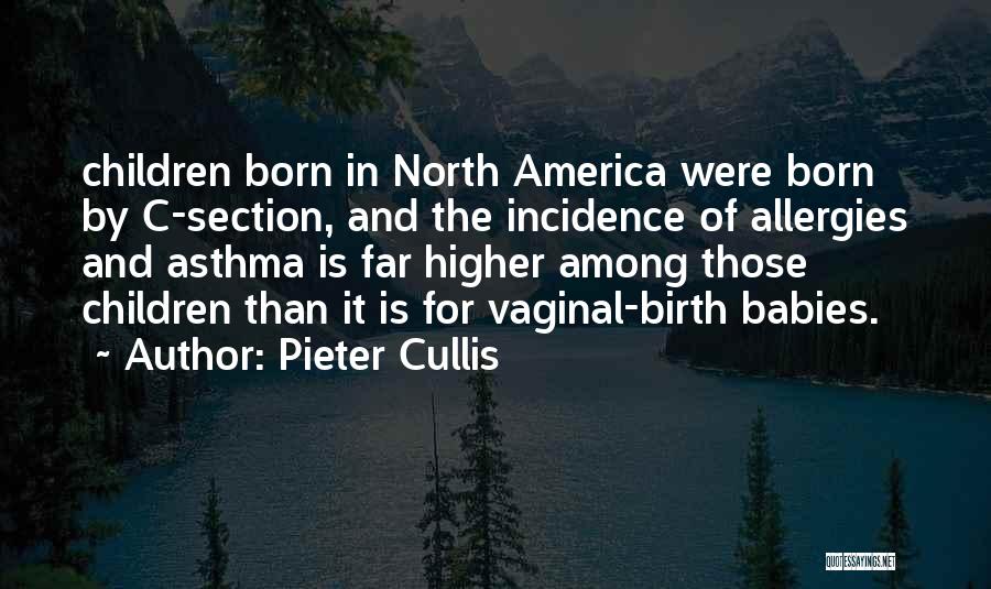 Pieter Cullis Quotes: Children Born In North America Were Born By C-section, And The Incidence Of Allergies And Asthma Is Far Higher Among