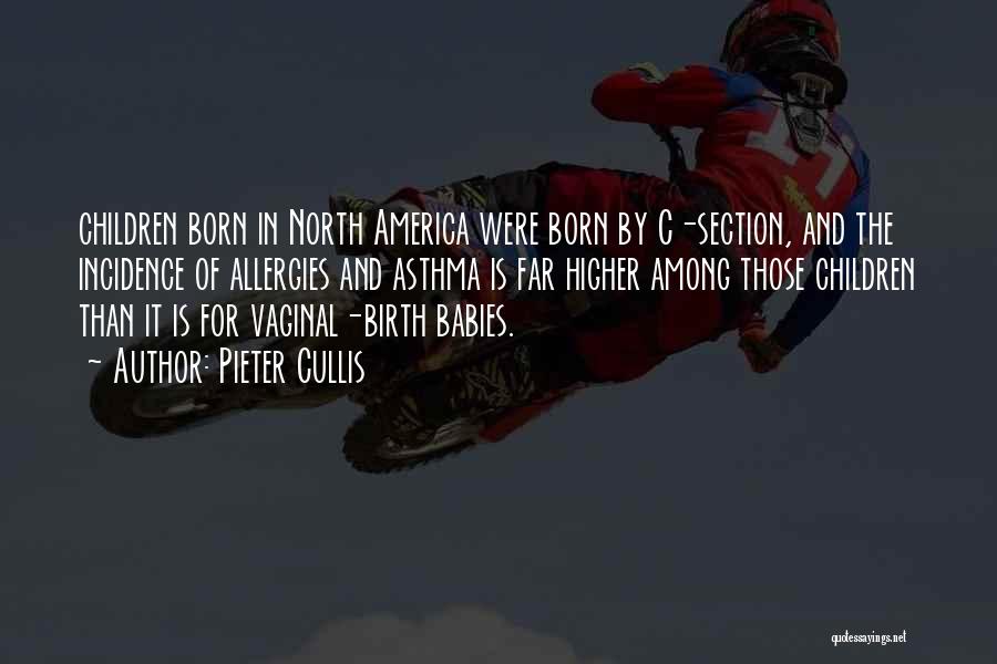 Pieter Cullis Quotes: Children Born In North America Were Born By C-section, And The Incidence Of Allergies And Asthma Is Far Higher Among