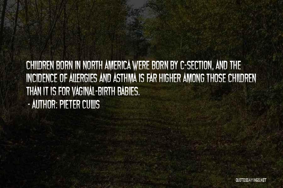 Pieter Cullis Quotes: Children Born In North America Were Born By C-section, And The Incidence Of Allergies And Asthma Is Far Higher Among