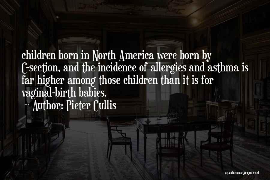 Pieter Cullis Quotes: Children Born In North America Were Born By C-section, And The Incidence Of Allergies And Asthma Is Far Higher Among