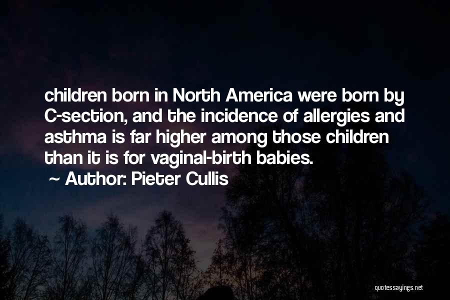 Pieter Cullis Quotes: Children Born In North America Were Born By C-section, And The Incidence Of Allergies And Asthma Is Far Higher Among