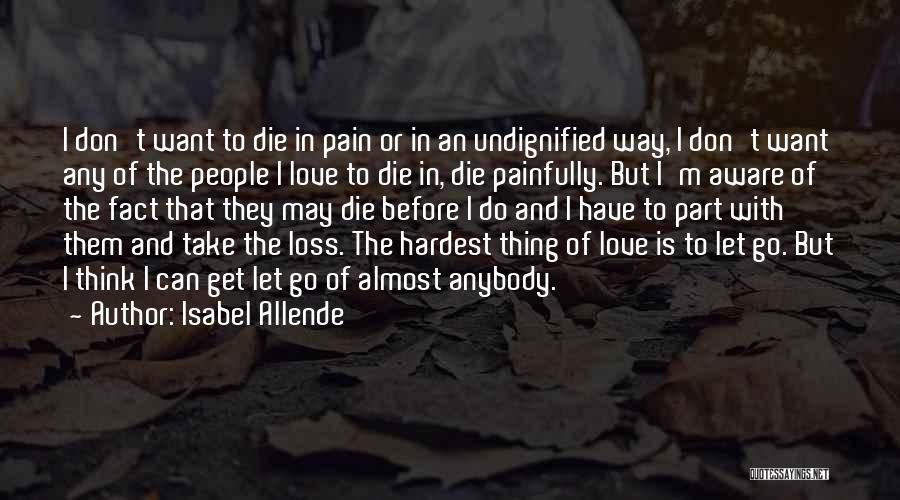 Isabel Allende Quotes: I Don't Want To Die In Pain Or In An Undignified Way, I Don't Want Any Of The People I