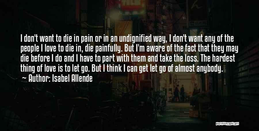 Isabel Allende Quotes: I Don't Want To Die In Pain Or In An Undignified Way, I Don't Want Any Of The People I