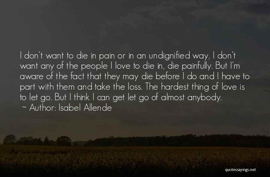 Isabel Allende Quotes: I Don't Want To Die In Pain Or In An Undignified Way, I Don't Want Any Of The People I