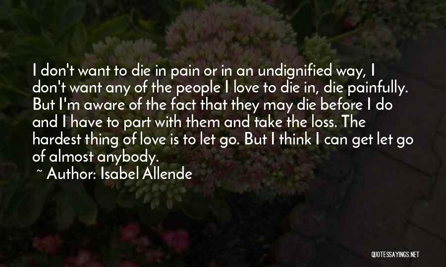 Isabel Allende Quotes: I Don't Want To Die In Pain Or In An Undignified Way, I Don't Want Any Of The People I