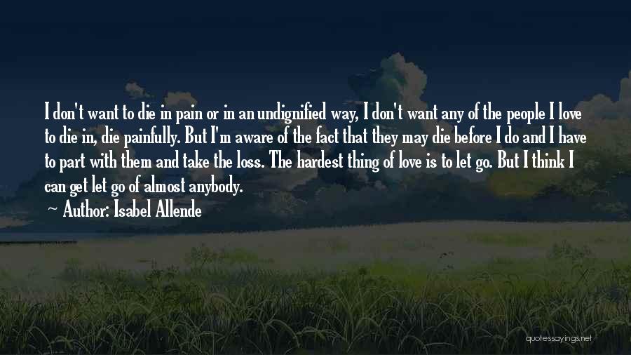 Isabel Allende Quotes: I Don't Want To Die In Pain Or In An Undignified Way, I Don't Want Any Of The People I