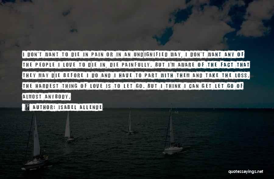 Isabel Allende Quotes: I Don't Want To Die In Pain Or In An Undignified Way, I Don't Want Any Of The People I