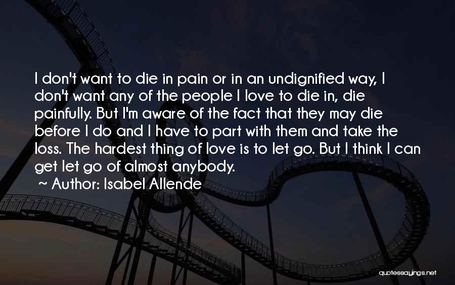 Isabel Allende Quotes: I Don't Want To Die In Pain Or In An Undignified Way, I Don't Want Any Of The People I