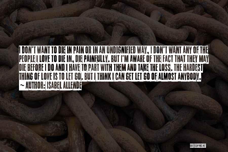 Isabel Allende Quotes: I Don't Want To Die In Pain Or In An Undignified Way, I Don't Want Any Of The People I