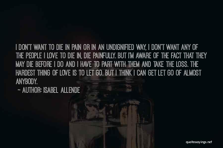 Isabel Allende Quotes: I Don't Want To Die In Pain Or In An Undignified Way, I Don't Want Any Of The People I