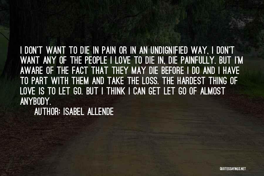 Isabel Allende Quotes: I Don't Want To Die In Pain Or In An Undignified Way, I Don't Want Any Of The People I