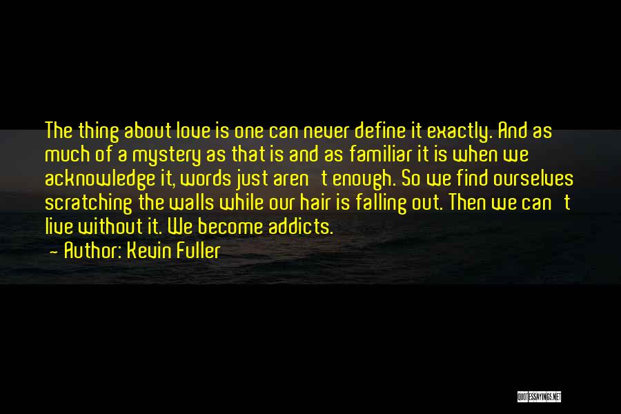 Kevin Fuller Quotes: The Thing About Love Is One Can Never Define It Exactly. And As Much Of A Mystery As That Is