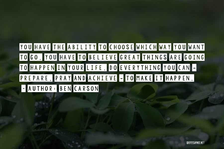 Ben Carson Quotes: You Have The Ability To Choose Which Way You Want To Go. You Have To Believe Great Things Are Going