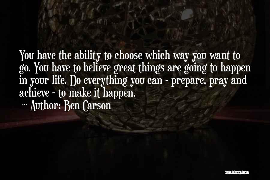 Ben Carson Quotes: You Have The Ability To Choose Which Way You Want To Go. You Have To Believe Great Things Are Going