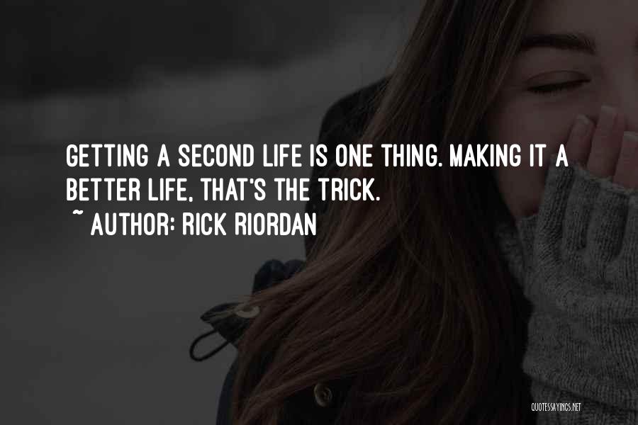 Rick Riordan Quotes: Getting A Second Life Is One Thing. Making It A Better Life, That's The Trick.