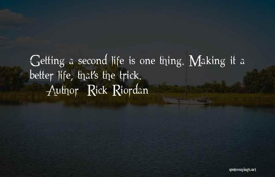 Rick Riordan Quotes: Getting A Second Life Is One Thing. Making It A Better Life, That's The Trick.