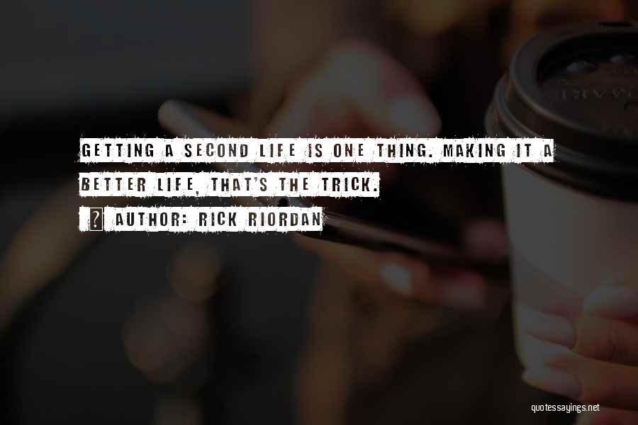 Rick Riordan Quotes: Getting A Second Life Is One Thing. Making It A Better Life, That's The Trick.