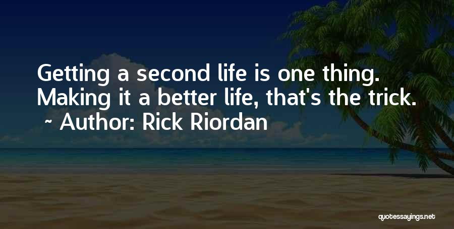 Rick Riordan Quotes: Getting A Second Life Is One Thing. Making It A Better Life, That's The Trick.