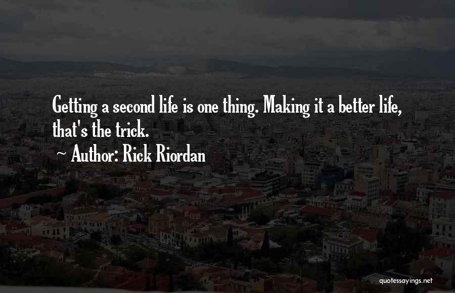 Rick Riordan Quotes: Getting A Second Life Is One Thing. Making It A Better Life, That's The Trick.