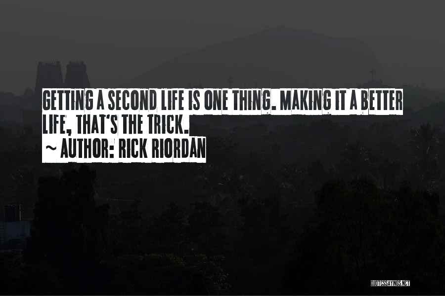 Rick Riordan Quotes: Getting A Second Life Is One Thing. Making It A Better Life, That's The Trick.