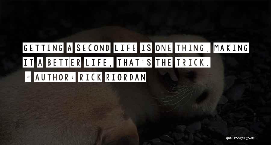 Rick Riordan Quotes: Getting A Second Life Is One Thing. Making It A Better Life, That's The Trick.