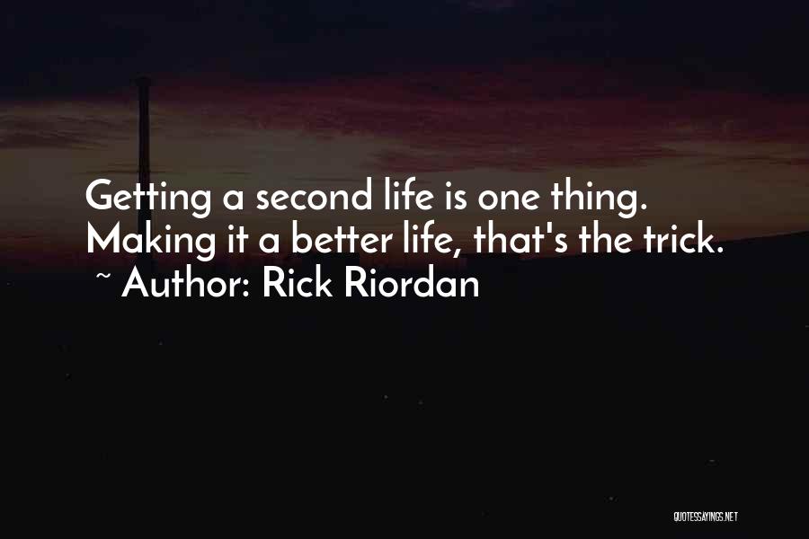 Rick Riordan Quotes: Getting A Second Life Is One Thing. Making It A Better Life, That's The Trick.