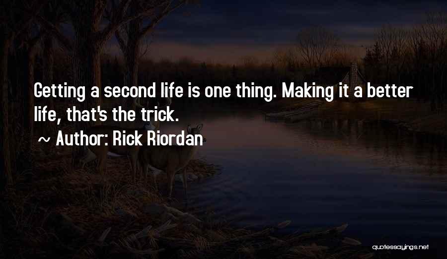 Rick Riordan Quotes: Getting A Second Life Is One Thing. Making It A Better Life, That's The Trick.