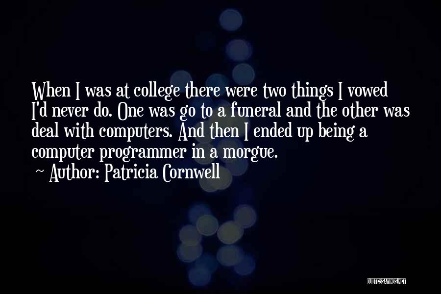 Patricia Cornwell Quotes: When I Was At College There Were Two Things I Vowed I'd Never Do. One Was Go To A Funeral