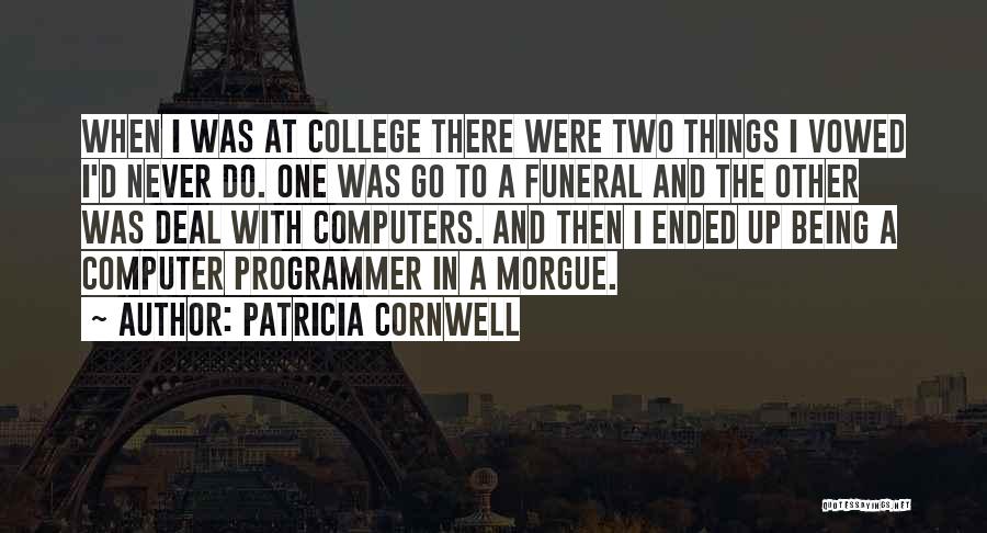 Patricia Cornwell Quotes: When I Was At College There Were Two Things I Vowed I'd Never Do. One Was Go To A Funeral