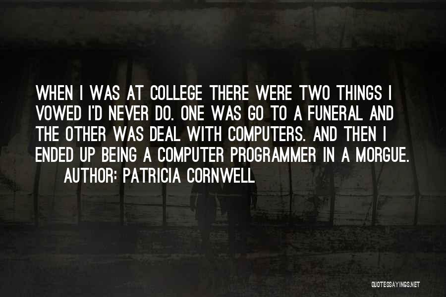 Patricia Cornwell Quotes: When I Was At College There Were Two Things I Vowed I'd Never Do. One Was Go To A Funeral