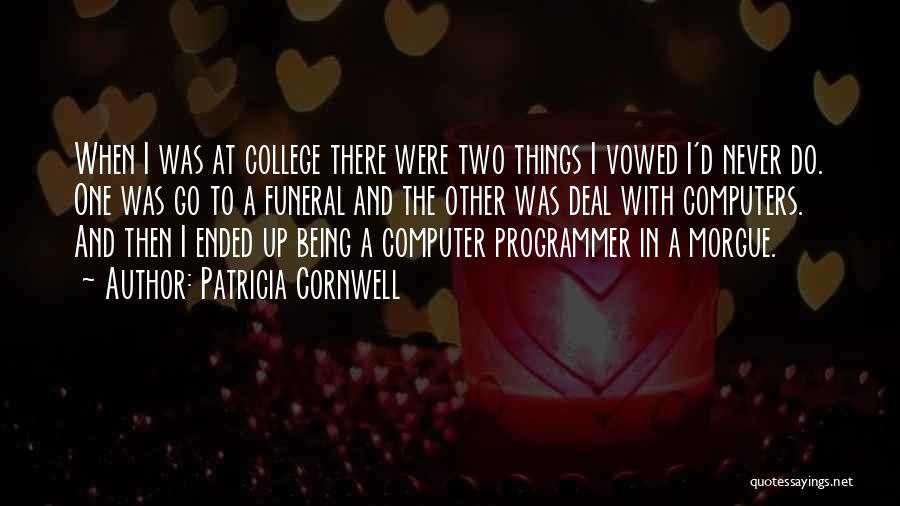 Patricia Cornwell Quotes: When I Was At College There Were Two Things I Vowed I'd Never Do. One Was Go To A Funeral