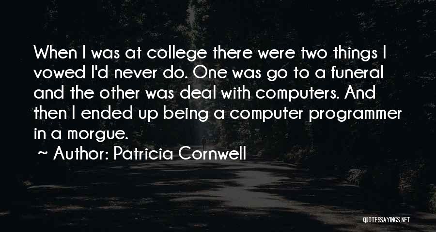 Patricia Cornwell Quotes: When I Was At College There Were Two Things I Vowed I'd Never Do. One Was Go To A Funeral