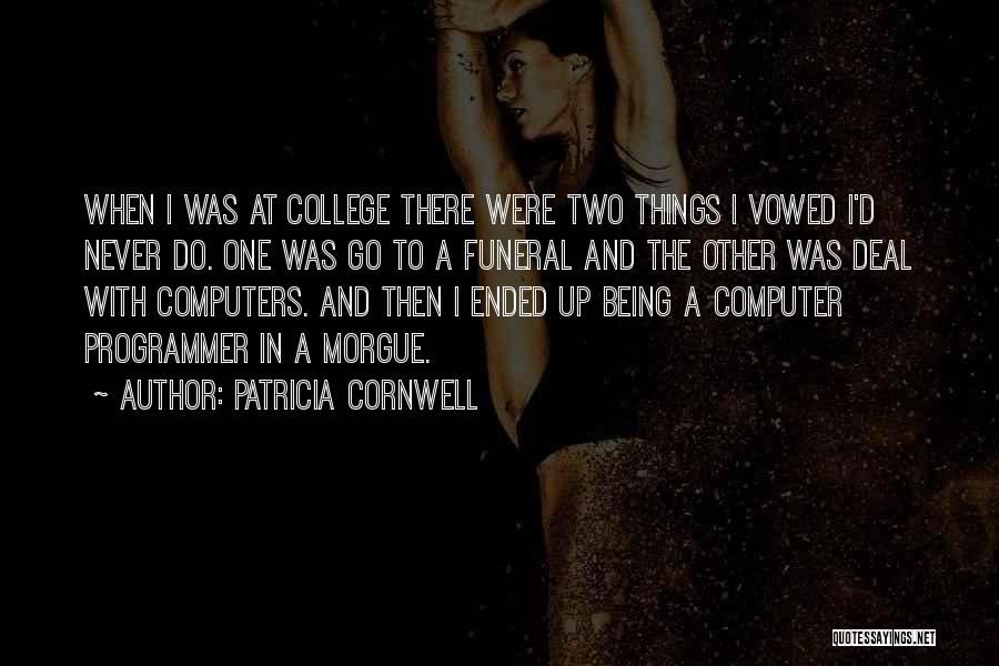 Patricia Cornwell Quotes: When I Was At College There Were Two Things I Vowed I'd Never Do. One Was Go To A Funeral