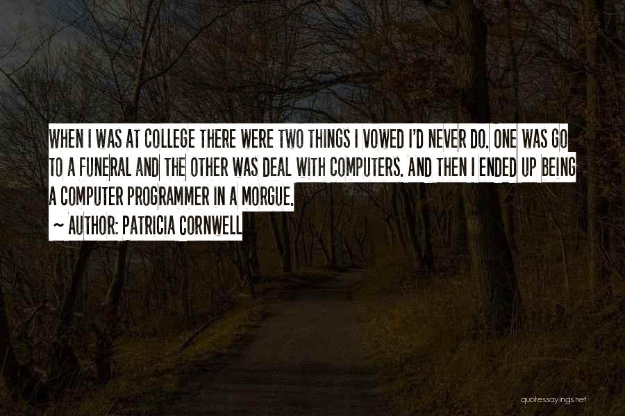 Patricia Cornwell Quotes: When I Was At College There Were Two Things I Vowed I'd Never Do. One Was Go To A Funeral