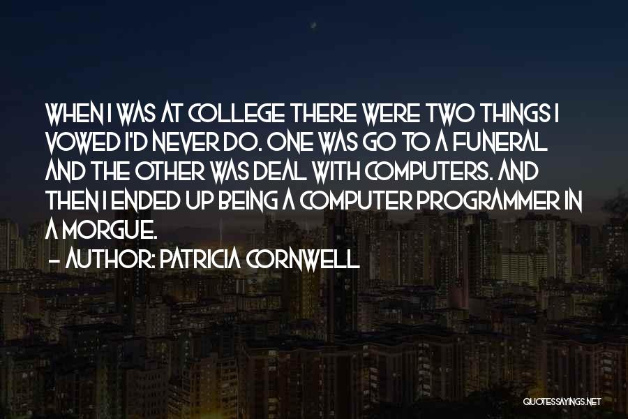 Patricia Cornwell Quotes: When I Was At College There Were Two Things I Vowed I'd Never Do. One Was Go To A Funeral