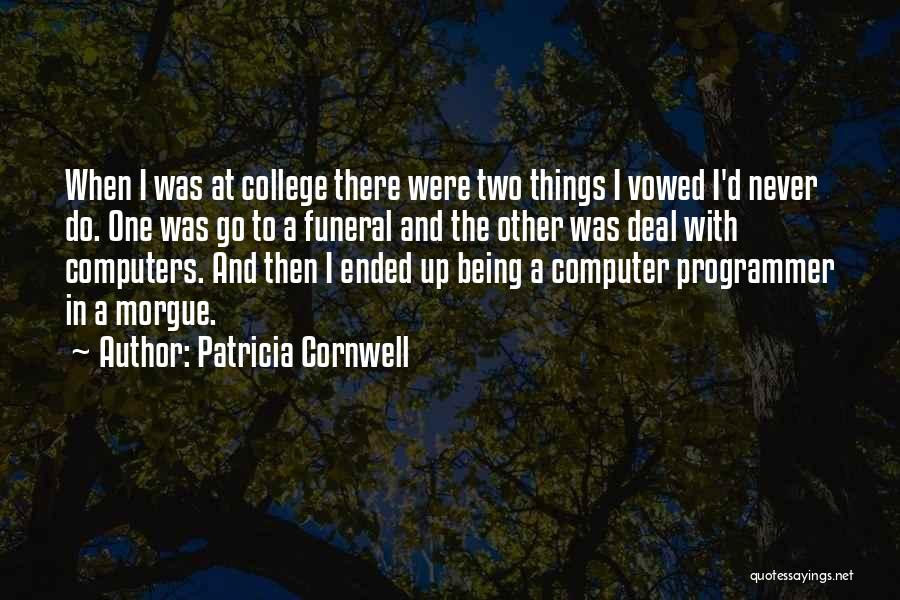 Patricia Cornwell Quotes: When I Was At College There Were Two Things I Vowed I'd Never Do. One Was Go To A Funeral