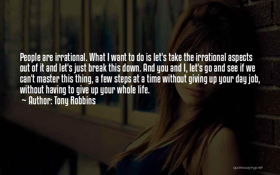 Tony Robbins Quotes: People Are Irrational. What I Want To Do Is Let's Take The Irrational Aspects Out Of It And Let's Just