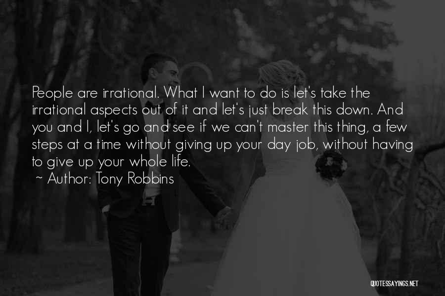 Tony Robbins Quotes: People Are Irrational. What I Want To Do Is Let's Take The Irrational Aspects Out Of It And Let's Just
